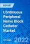 Continuous Peripheral Nerve Block Catheter Market, by Product Type, by Insertion Technique, by Indication, by End User, and by Region - Size, Share, Outlook, and Opportunity Analysis, 2022 - 2030 - Product Image