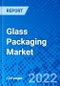 Glass Packaging Market, by Application, and by Region - Size, Share, Outlook, and Opportunity Analysis, 2022 - 2030 - Product Image