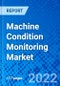 Machine Condition Monitoring Market, By By Type, By End-User Industry, By Geography - Size, Share, Outlook, and Opportunity Analysis, 2022 - 2030 - Product Image