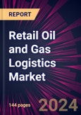 Retail Oil and Gas Logistics Market 2024-2028- Product Image