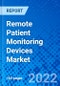 Remote Patient Monitoring Devices Market, by Product Type, by Application, by End User, and by Region - Size, Share, Outlook, and Opportunity Analysis, 2022 - 2030 - Product Image
