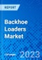 Backhoe Loaders Market, By Model type; By End-use; By region- Size, Share, Outlook, and Opportunity Analysis, 2023 - 2030 - Product Image