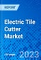 Electric Tile Cutter Market, by Type, by Application, and by Region - Size, Share, Outlook, and Opportunity Analysis, 2022 - 2030 - Product Image