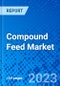 Compound Feed Market, By Ingredient Type, By Animal Type, By Geography - Size, Share, Outlook, and Opportunity Analysis, 2022 - 2030 - Product Image