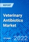 Veterinary Antibiotics Market, by Product Type, by End-use, and by Region - Size, Share, Outlook, and Opportunity Analysis, 2022 - 2030 - Product Image