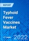 Typhoid Fever Vaccines Market, by Vaccine Type, by Route of Administration, and by Region - Size, Share, Outlook, and Opportunity Analysis, 2022 - 2030 - Product Image