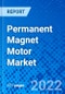Permanent Magnet Motor Market, By Motor Type, By Magnetic Material Type, By the End-user Vertical, By Geography - Size, Share, Outlook, and Opportunity Analysis, 2022 - 2030 - Product Thumbnail Image