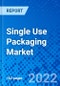 Single Use Packaging Market, By Material Type, By End-User Industry, By Geography - Size, Share, Outlook, and Opportunity Analysis, 2022 - 2028 - Product Image