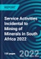 Service Activities Incidental to Mining of Minerals in South Africa 2022 - Product Image