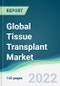 Global Tissue Transplant Market - Forecasts from 2022 to 2027 - Product Image