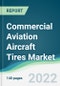 Commercial Aviation Aircraft Tires Market - Forecasts from 2022 to 2027 - Product Image
