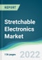 Stretchable Electronics Market - Forecasts from 2022 to 2027 - Product Image