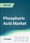 Phosphoric Acid Market - Forecasts from 2022 to 2027 - Product Image