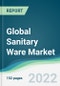 Global Sanitary Ware Market - Forecasts from 2022 to 2027 - Product Image