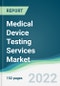 Medical Device Testing Services Market - Forecasts from 2022 to 2027 - Product Thumbnail Image