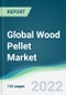 Global Wood Pellet Market - Forecasts from 2022 to 2027 - Product Image
