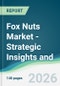 Fox Nuts Market - Strategic Insights and Forecasts (2026-2031) - Product Thumbnail Image