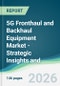 5G Fronthaul and Backhaul Equipment Market - Strategic Insights and Forecasts (2026-2031) - Product Thumbnail Image