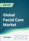 Global Facial Care Market - Forecasts from 2022 to 2027 - Product Image