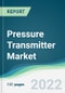 Pressure Transmitter Market - Forecasts from 2022 to 2027 - Product Image