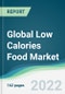 Global Low Calories Food Market - Forecasts from 2022 to 2027 - Product Image