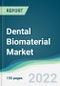 Dental Biomaterial Market - Forecasts from 2022 to 2027 - Product Image