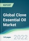 Global Clove Essential Oil Market - Forecasts from 2022 to 2027 - Product Image