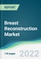 Breast Reconstruction Market - Forecasts from 2022 to 2027 - Product Image