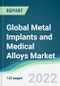 Global Metal Implants and Medical Alloys Market - Forecasts from 2022 to 2027 - Product Image
