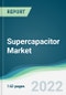 Supercapacitor Market - Forecasts from 2022 to 2027 - Product Thumbnail Image