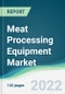 Meat Processing Equipment Market - Forecasts from 2022 to 2027 - Product Image