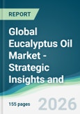 Global Eucalyptus Oil Market - Strategic Insights and Forecasts (2026-2031)- Product Image