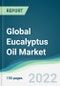 Global Eucalyptus Oil Market - Forecasts from 2022 to 2027 - Product Image