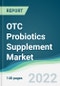 OTC Probiotics Supplement Market - Forecasts from 2022 to 2027 - Product Image