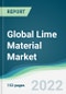 Global Lime Material Market - Forecasts from 2022 to 2027 - Product Image