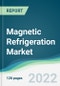 Magnetic Refrigeration Market - Forecasts from 2022 to 2027 - Product Image