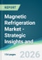 Magnetic Refrigeration Market - Strategic Insights and Forecasts (2026-2031) - Product Thumbnail Image
