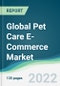 Global Pet Care E-Commerce Market - Forecasts from 2022 to 2027 - Product Image