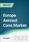 Europe Aerosol Cans Market - Forecasts from 2022 to 2027 - Product Image