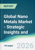Global Nano Metals Market - Strategic Insights and Forecasts (2026-2031)- Product Image
