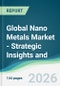 Global Nano Metals Market - Strategic Insights and Forecasts (2026-2031) - Product Thumbnail Image