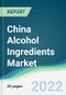 China Alcohol Ingredients Market - Forecasts from 2022 to 2027 - Product Thumbnail Image