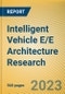 Intelligent Vehicle E/E Architecture Research Report, 2023 - Product Thumbnail Image