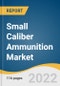 Small Caliber Ammunition Market Size, Share & Trends Analysis Report by Caliber (5.56 mm, 7.62 mm, 9 m, .50 BMG), by Application (Civil & Commercial, Defense), by Region, and Segment Forecasts, 2022-2030 - Product Image