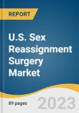 U.S. Sex Reassignment Surgery Market Size, Share & Trends Analysis Report By Gender Transition (Female-to-male, Male-to-female), By Procedure (Mastectomy, Vaginoplasty, Scrotoplasty, Hysterectomy, Phalloplasty), And Segment Forecasts, 2023 - 2030- Product Image