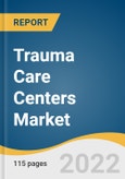 Trauma Care Centers Market Size, Share & Trends Analysis Report by Facility Type (In-house, Standalone), by Trauma Type (Falls, Traffic-related Injuries, by Service Type, by Region, and Segment Forecasts, 2022-2030- Product Image