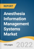 Anesthesia Information Management Systems Market Size, Share & Trends Analysis Report by Solution Type (Software Only, Software With Hardware and Related Components), End-use, by Region, and Segment Forecasts, 2022-2030- Product Image