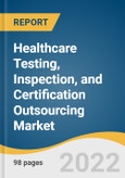 Healthcare Testing, Inspection, and Certification Outsourcing Market Size, Share & Trends Analysis Report by Services (Testing, Inspection, Certification), by Type, by Region (APAC, North America) and Segment Forecasts, 2022-2030- Product Image