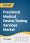Preclinical Medical Device Testing Services Market Size, Share & Trends Analysis Report by Service (Biocompatibility Tests, Chemistry Test, Microbiology & Sterility Testing, Package Validation), by Region, and Segment Forecasts, 2022-2030 - Product Thumbnail Image