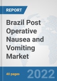 Brazil Post Operative Nausea and Vomiting Market: Prospects, Trends Analysis, Market Size and Forecasts up to 2028- Product Image